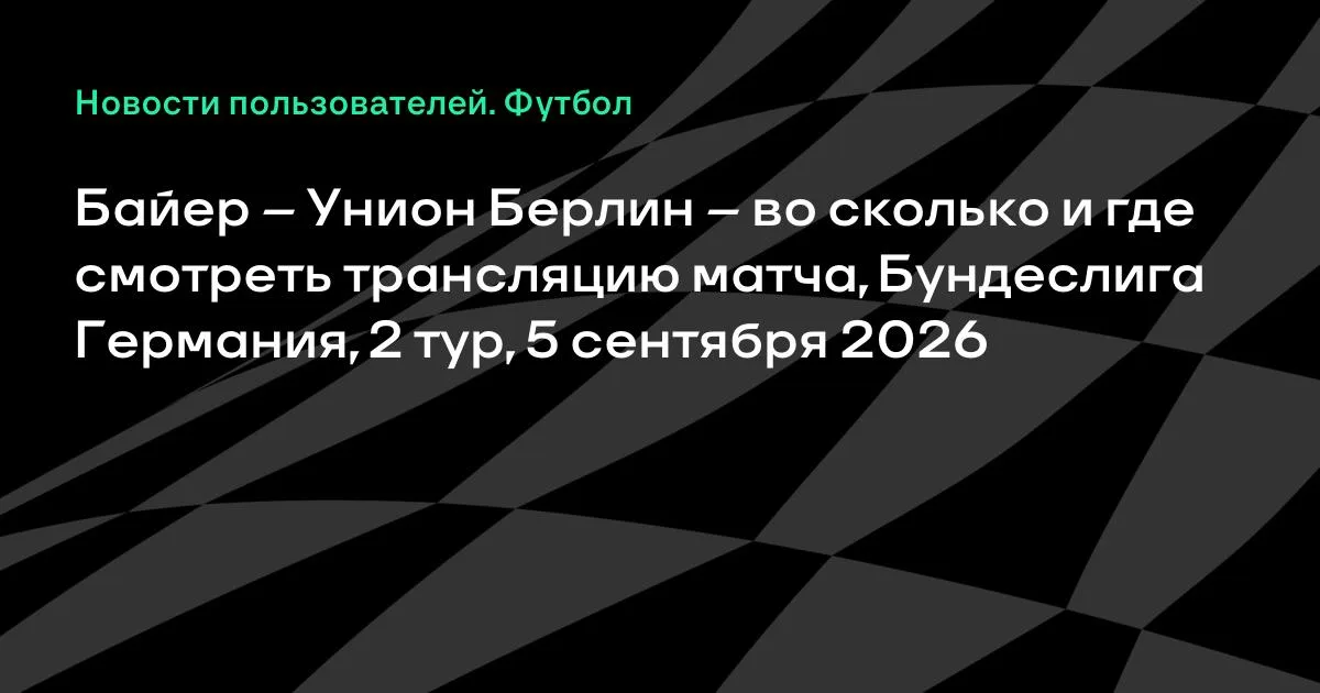 Байер — Унион Берлин: где смотреть трансляцию матча 2-го тура Бундеслиги