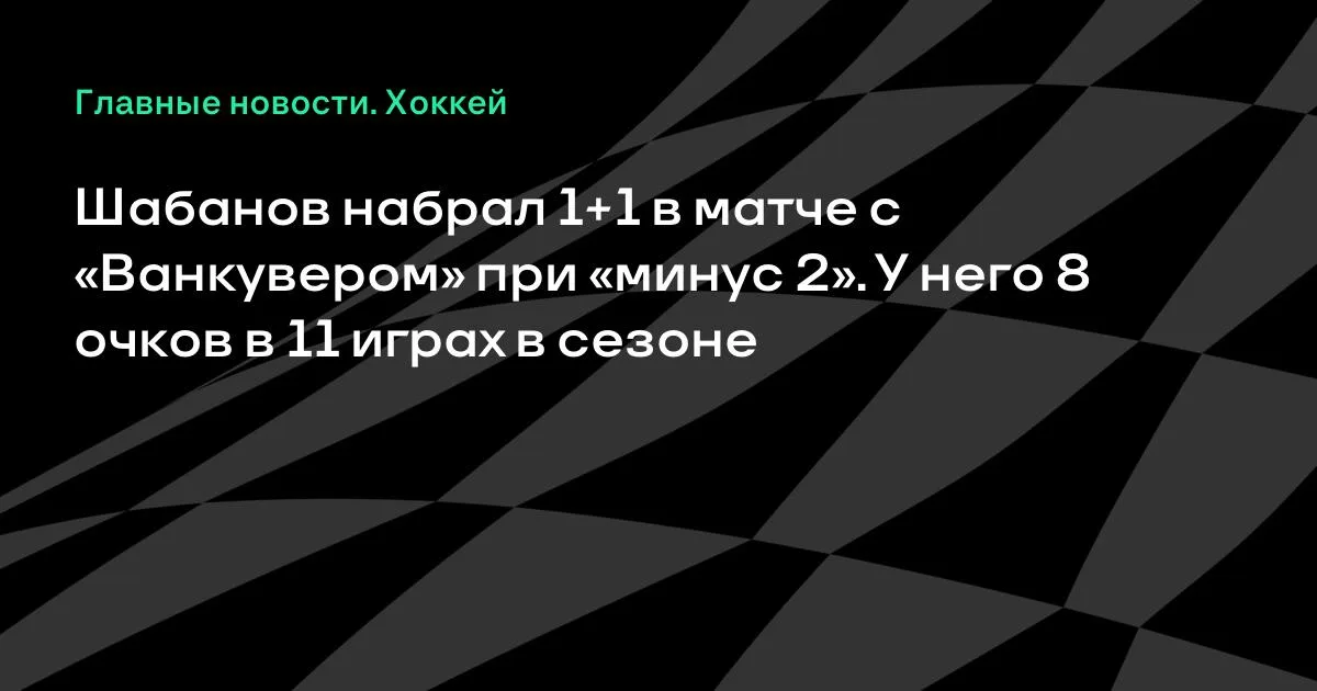 Шабанов набрал 1+1 в игре с «Ванкувером»: 8 очков в 11 матчах сезона