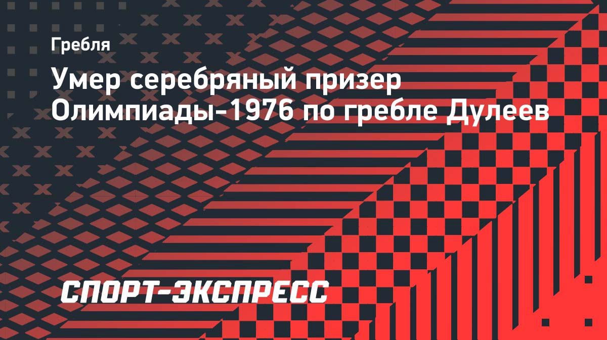 Ушёл из жизни серебряный призёр Олимпиады-1976 по академической гребле Евгений Дулеев