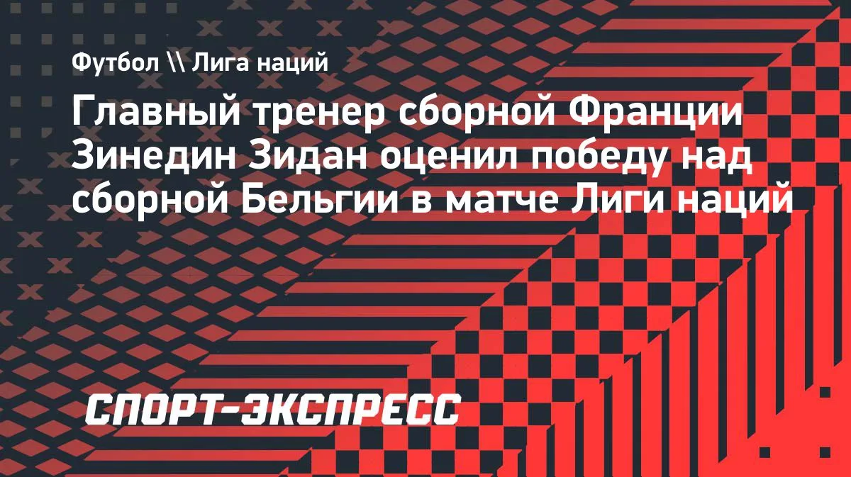 Зидан о победе Франции над Бельгией: «Второй тайм провели действительно хорошо»