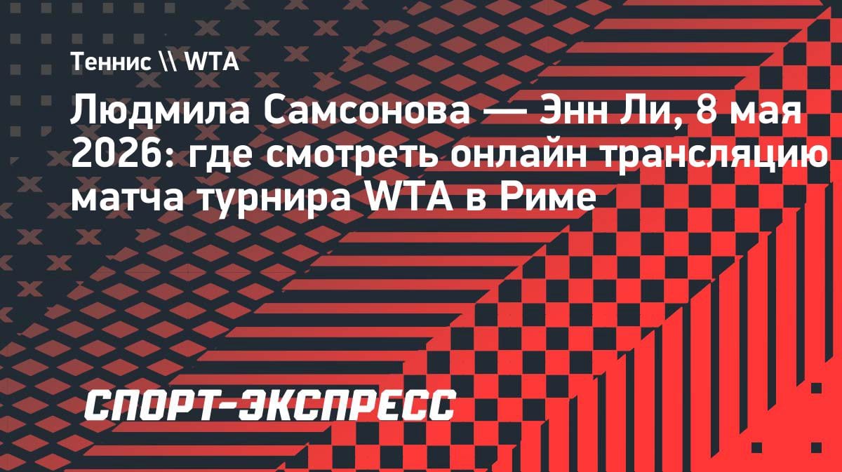 Самсонова vs Ли в Риме: россиянка начинает грунтовый поход с американкой