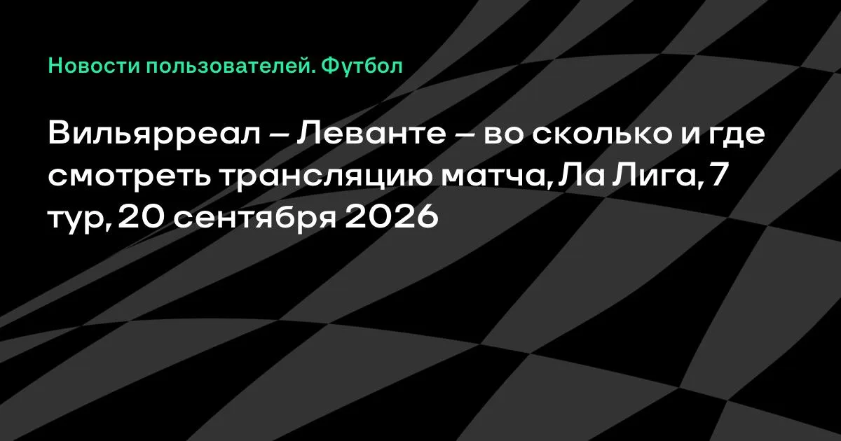 Вильярреал — Леванте: где и во сколько смотреть матч 7-го тура Ла Лиги