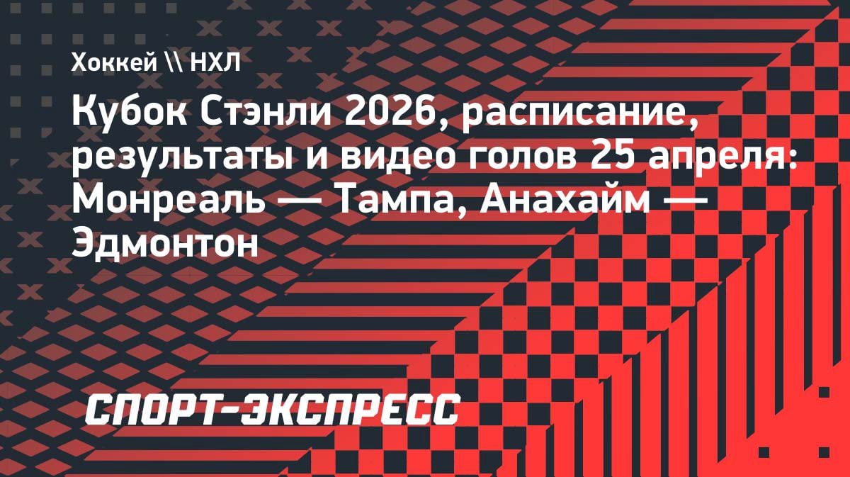 Плей-офф НХЛ: «Монреаль» против «Тампы» и «Анахайм» против «Эдмонтона» 25 апреля