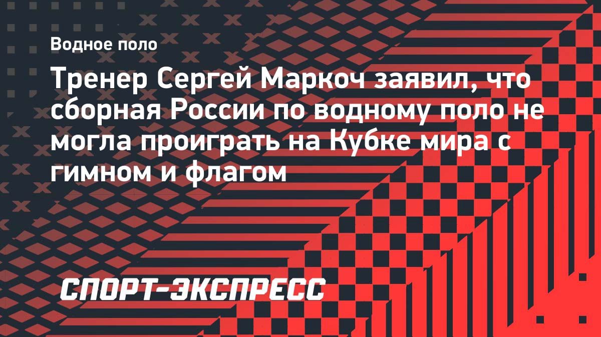 «Не имели права проигрывать»: тренер сборной России по водному поло — о сенсации на Кубке мира
