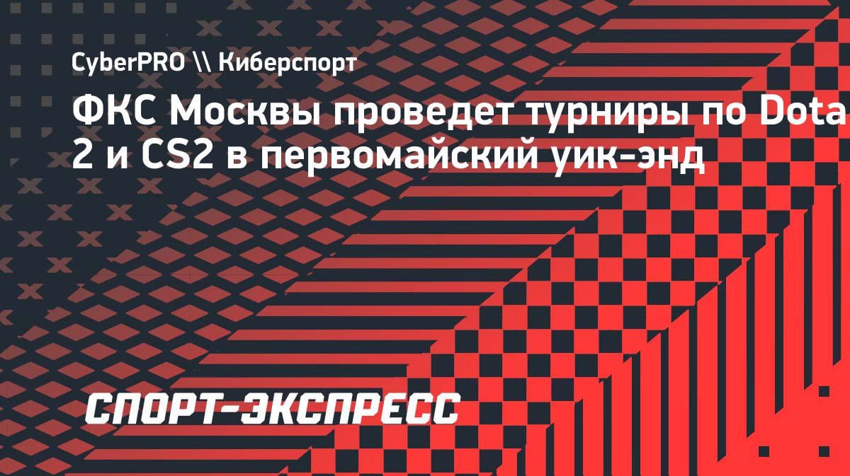 Киберспорт в Москве: турниры по Dota 2 и CS2 на майские праздники