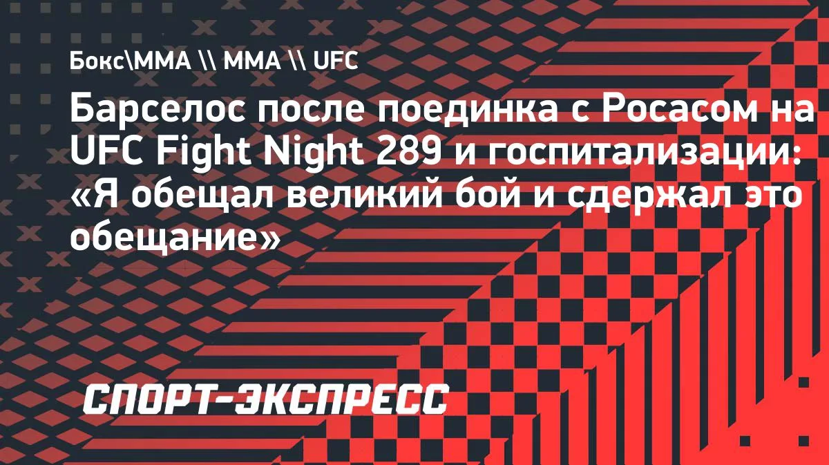 Барселос после боя с Росасом на UFC Fight Night 289: «Я сдержал обещание»