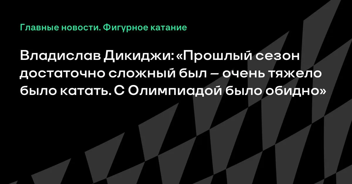 Дикиджи: прошлый сезон дался тяжело, с Олимпиадой вышло обидно