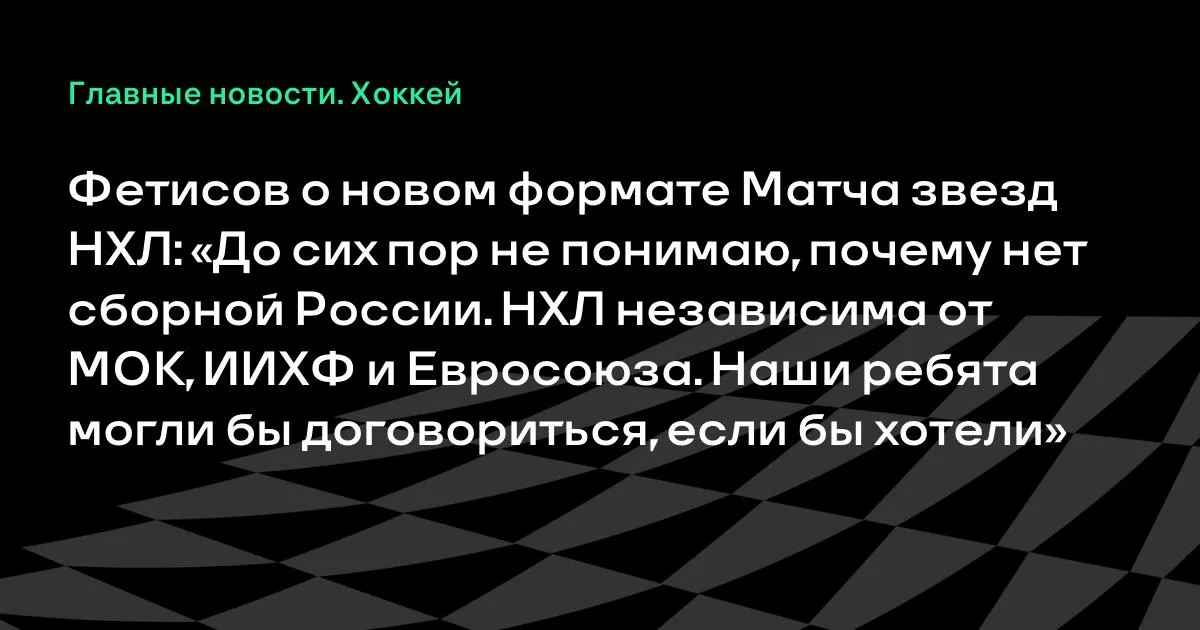 Вячеслав Фетисов: Ресей құрамасының НХЛ жұлдыздар матчына қатыспауы түсініксіз