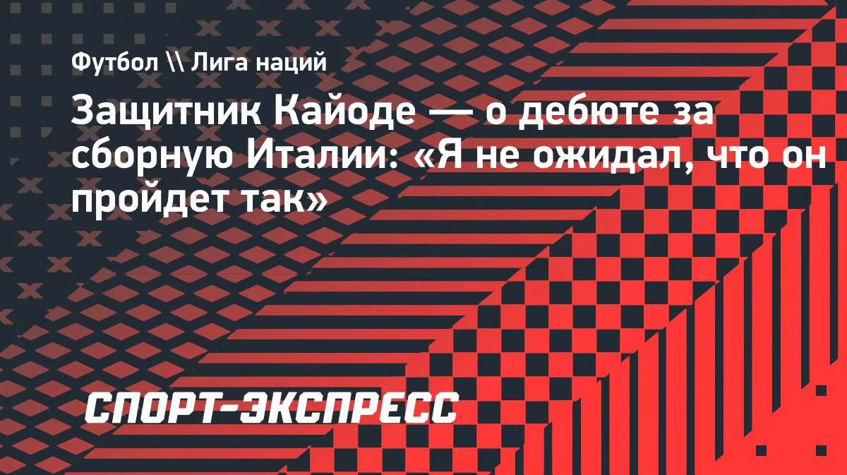 Кайоде о дебюте за сборную Италии: «Я не ожидал, что он пройдет так»