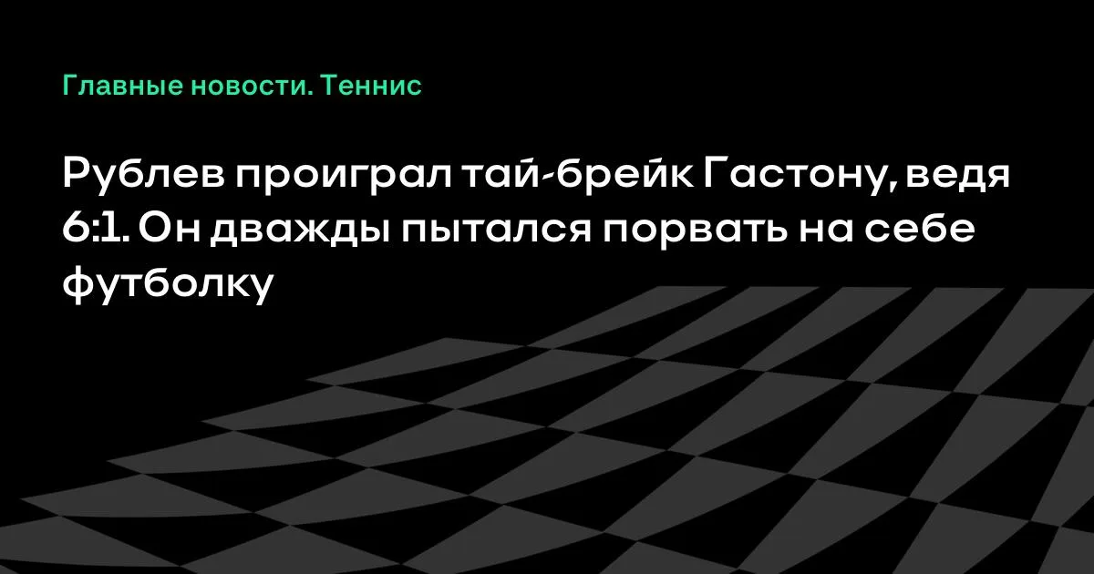 Рублев уступил первый сет Гастону в Ханчжоу: тай-брейк при 6:1