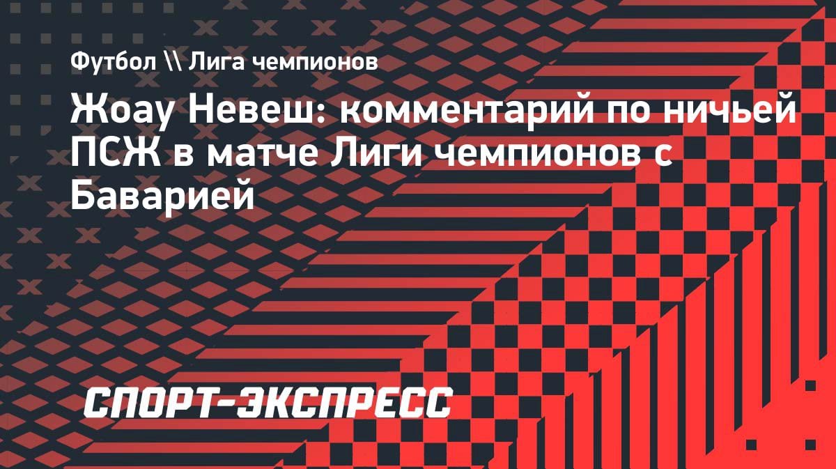 «Готовы умирать на поле»: Жоау Невеш — о ничьей с «Баварией» и духе ПСЖ