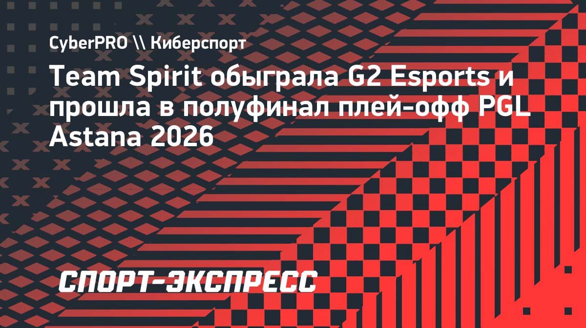 Team Spirit разнесла G2 и шагнула в полуфинал PGL Astana 2026: 2:0