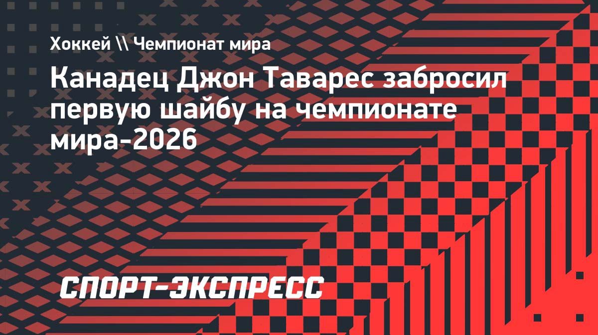 Первая шайба ЧМ-2026: канадец Таварес открыл счет на турнире