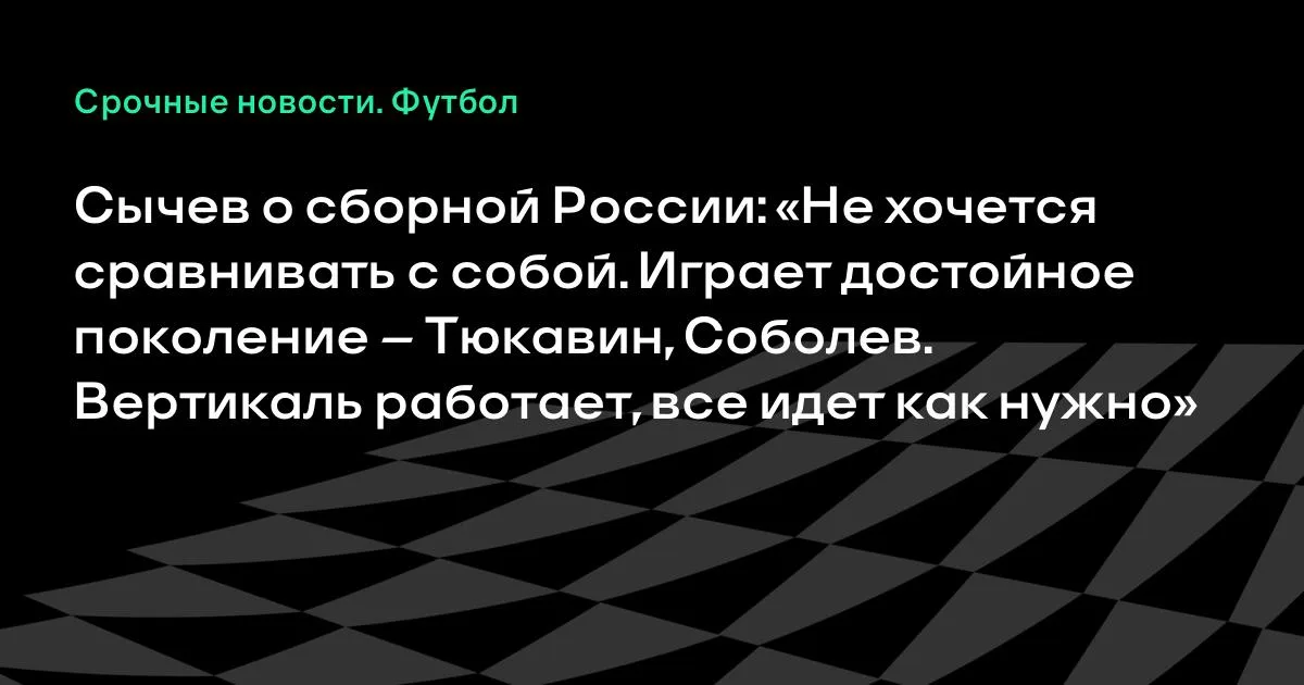 Сычев о сборной России: Тюкавин, Соболев и работающая вертикаль