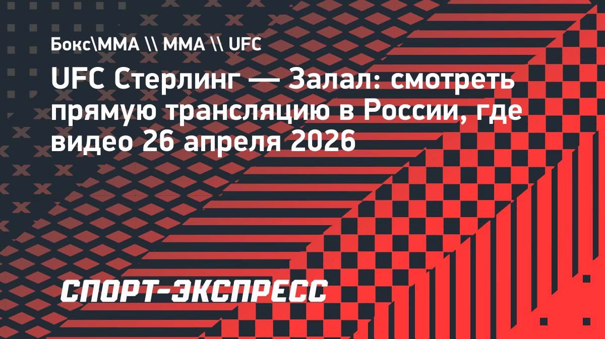 Прямая трансляция UFC Стерлинг — Залал: где смотреть бой 26 апреля