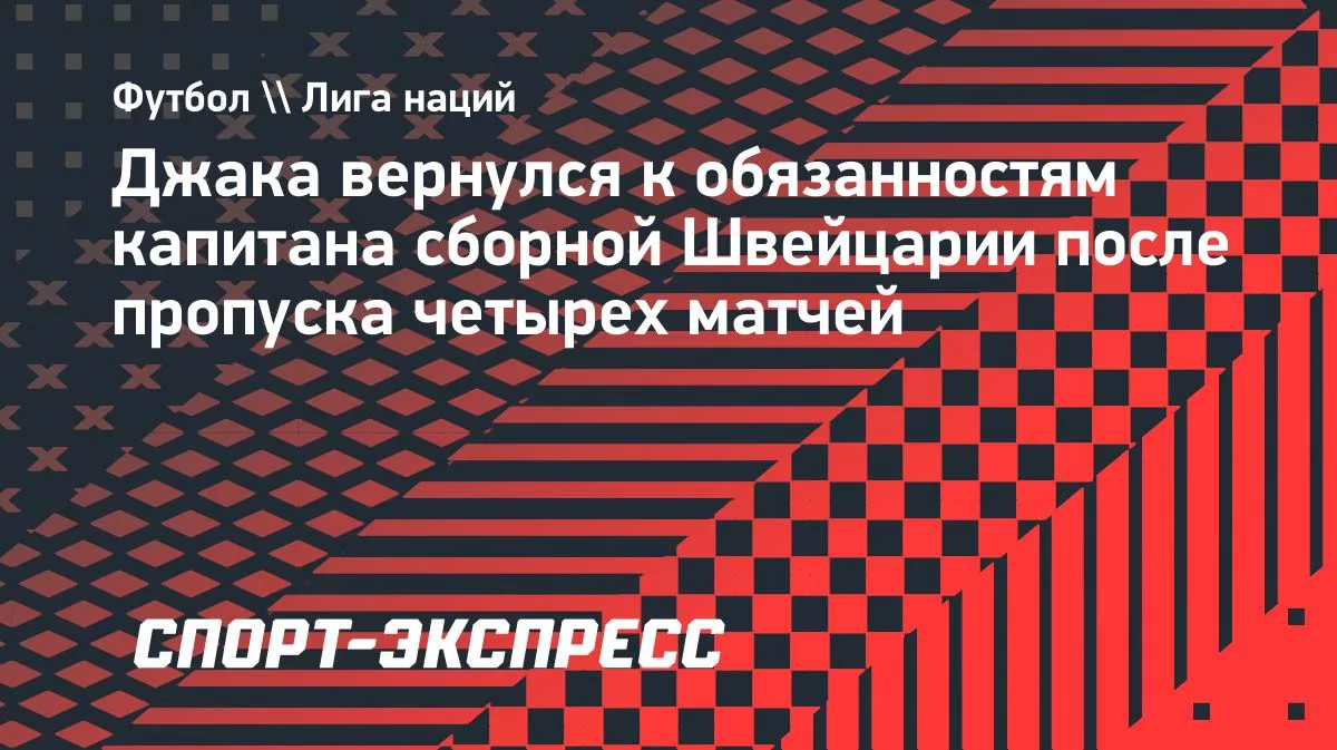 Джака снова капитан сборной Швейцарии: хавбек «Сандерленда» вернулся после четырёх пропусков