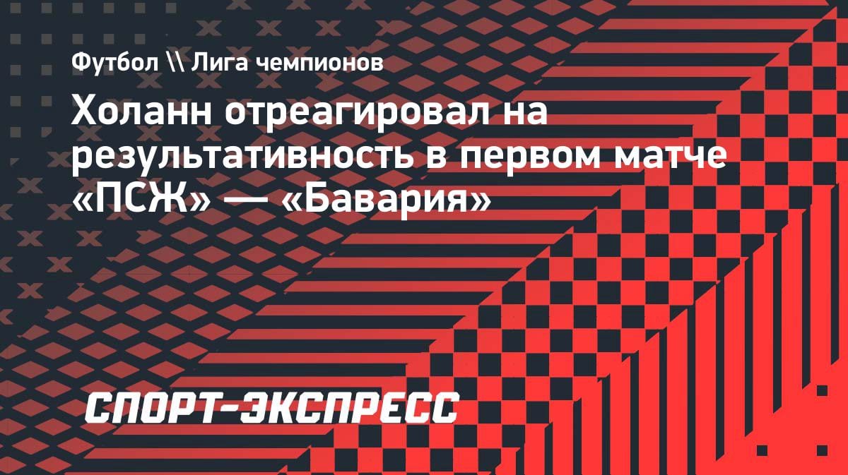 «С ума сойти»: Холанн — о безумной перестрелке ПСЖ и Баварии в полуфинале ЛЧ