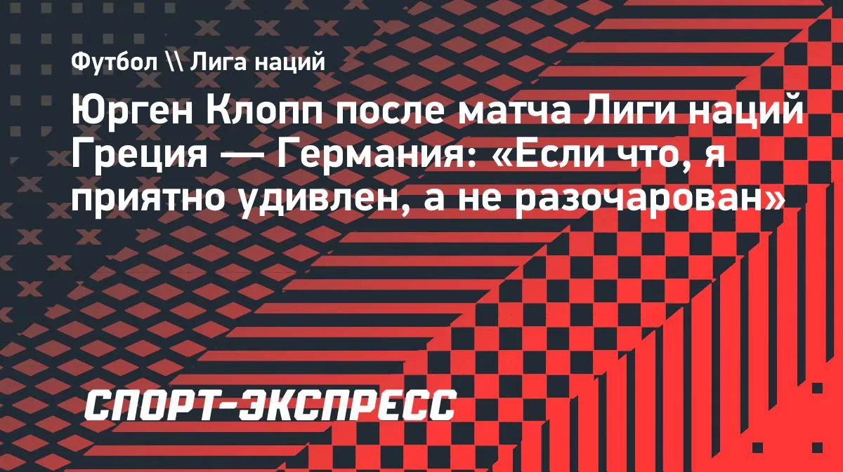 Клопп о ничьей с Грецией: «Приятно удивлен, а не разочарован»