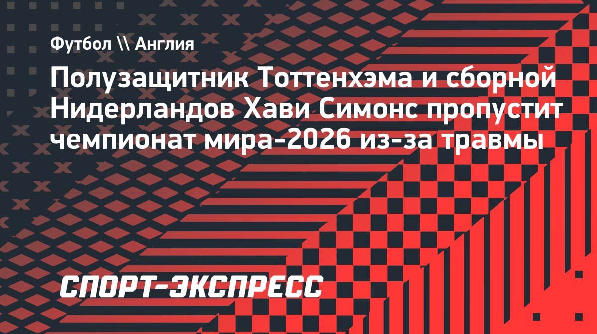 Хави Симонс выбыл до конца сезона: звезда «Тоттенхэма» пропустит ЧМ-2026