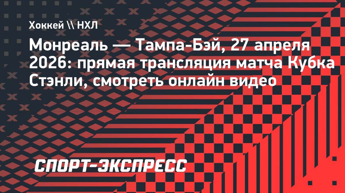 Кубок Стэнли: «Монреаль» против «Тампы» — где смотреть прямую трансляцию 27 апреля