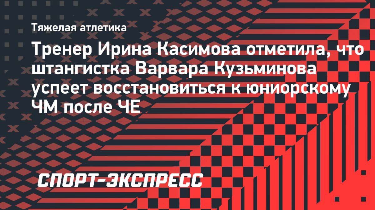 «Успеет восстановиться»: тренер Кузьминовой — о готовности к юниорскому ЧМ после тяжелого ЧЕ