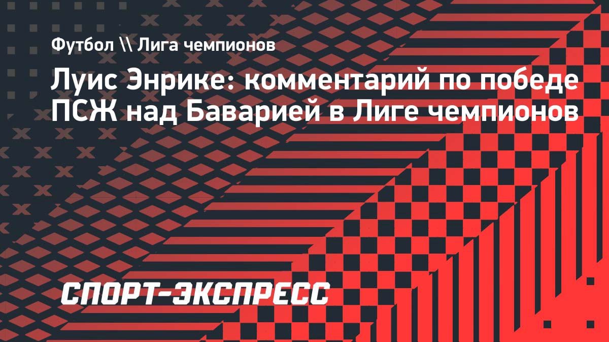 «Никогда не видел такого»: Энрике — о безумной перестрелке с «Баварией» в ЛЧ