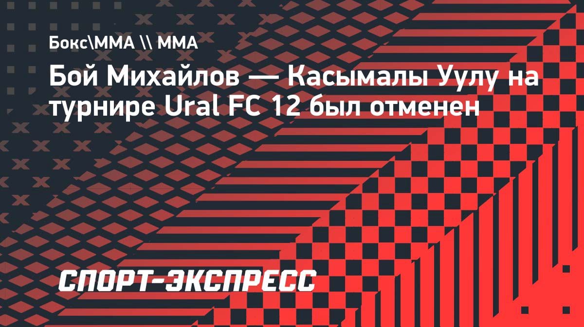 Бой отменён: Михайлов не встретится с Касымалы Уулу на Ural FC 12