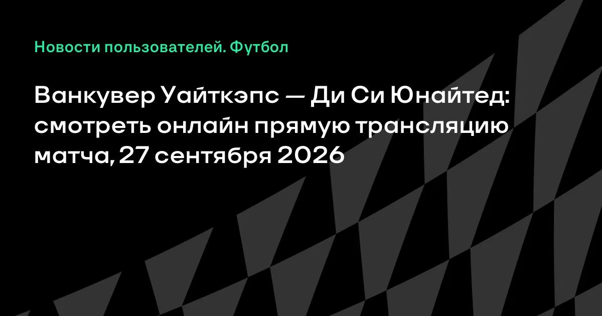 Ванкувер Уайткэпс и Ди Си Юнайтед сыграют в МЛС 27 сентября