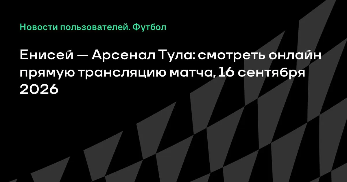 Енисей — Арсенал Тула: прямая трансляция матча 16 сентября