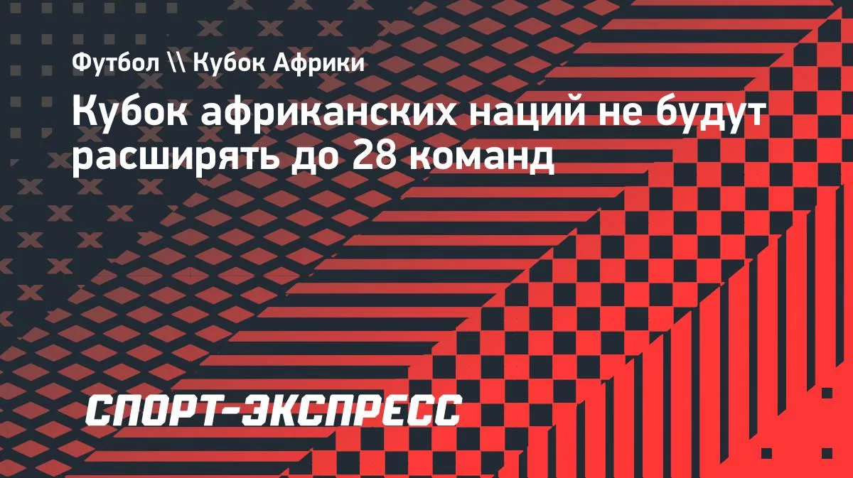 Кубок африканских наций: 2027 год сохранит формат с 24 командами