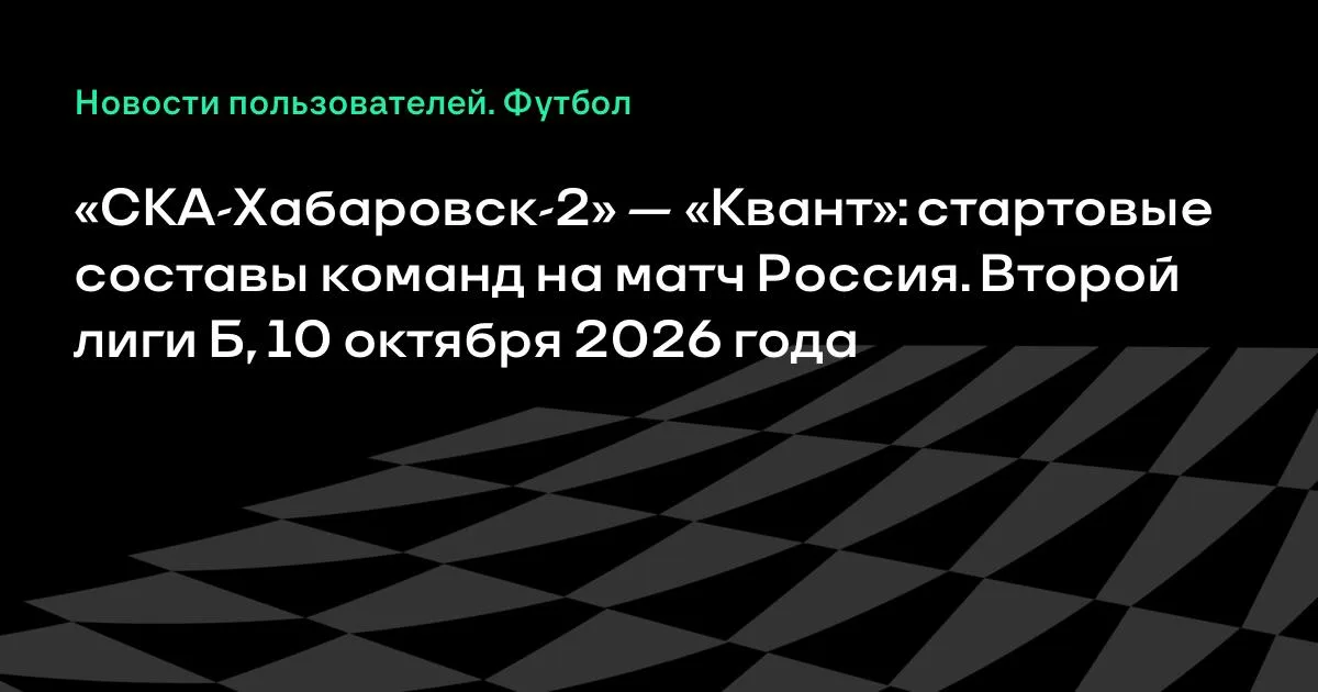 СКА-Хабаровск-2 и «Квант» назвали стартовые составы на матч