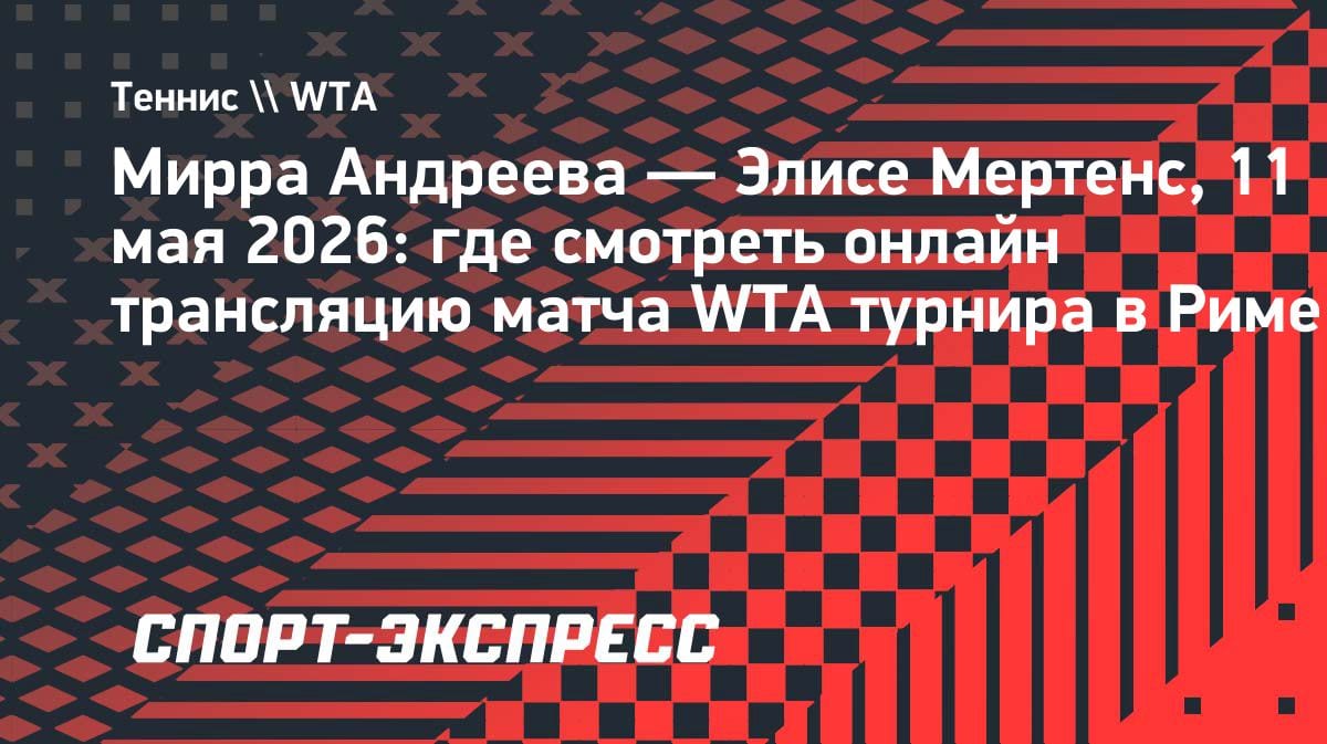 Мирра Андреева против Мертенс: где смотреть матч WTA в Риме 11 мая