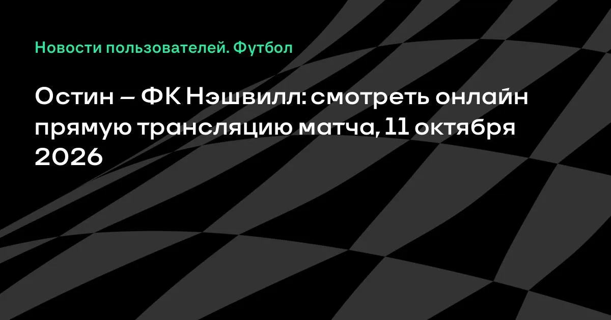 Остин и ФК Нэшвилл сыграют в МЛС 11 октября 2026 года