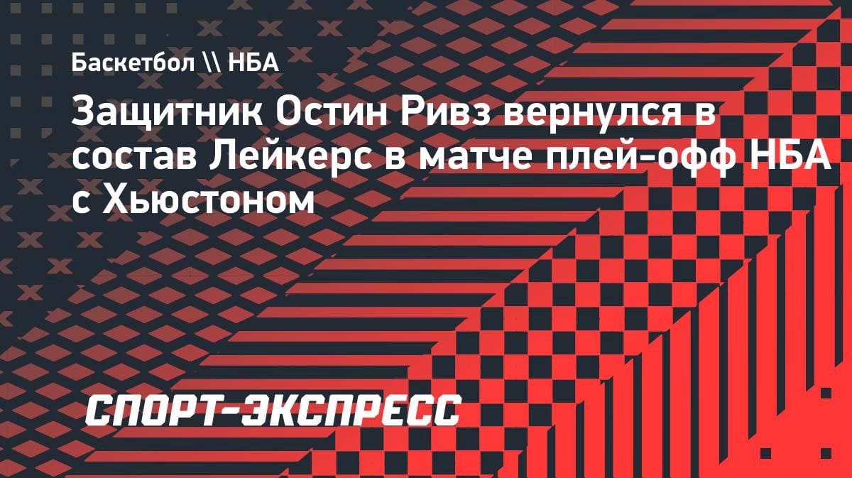 Остин Ривз вернулся в «Лейкерс» после травмы: камбэк в плей-офф НБА