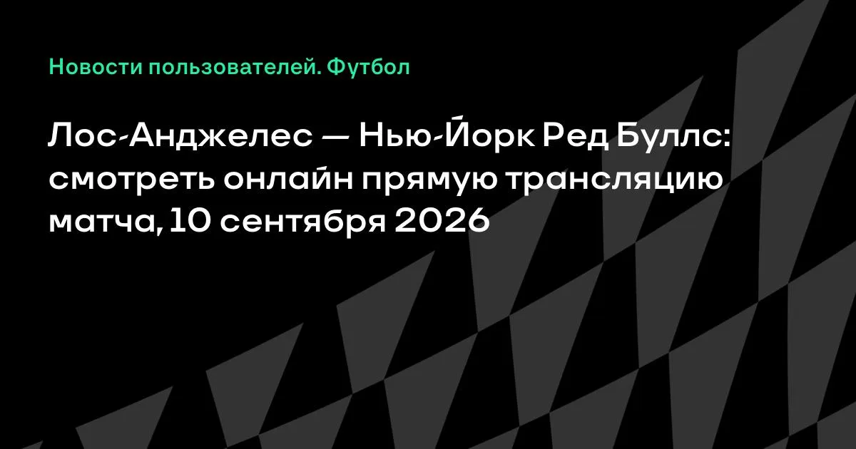 Лос-Анджелес — Нью-Йорк Ред Буллс: онлайн-трансляция матча МЛС 10 сентября