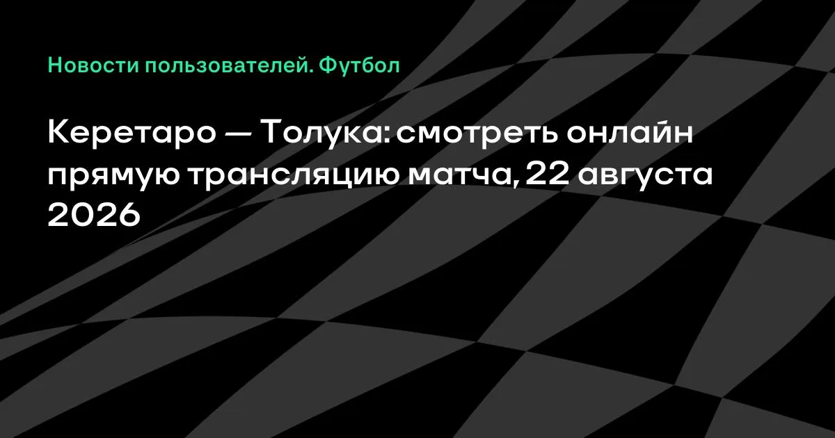 Керетаро — Толука: смотреть онлайн прямую трансляцию матча 22 августа