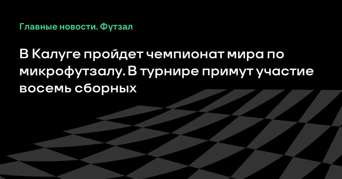 Чемпионат мира по микрофутзалу пройдет в Калуге: восемь сборных