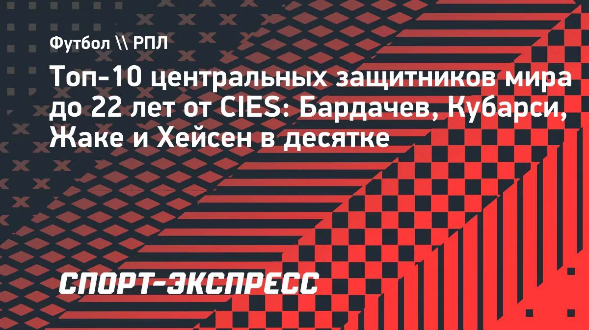 Бардачев из «Факела» в топ-10 молодых центральных защитников мира по CIES
