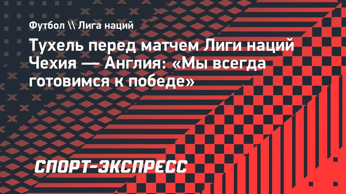 Тухель о матче с Чехией: Англия всегда настраивается на победу