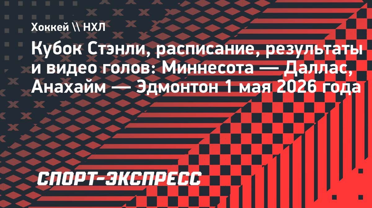 Кубок Стэнли: «Миннесота» против «Далласа» и «Анахайм» против «Эдмонтона» 1 мая