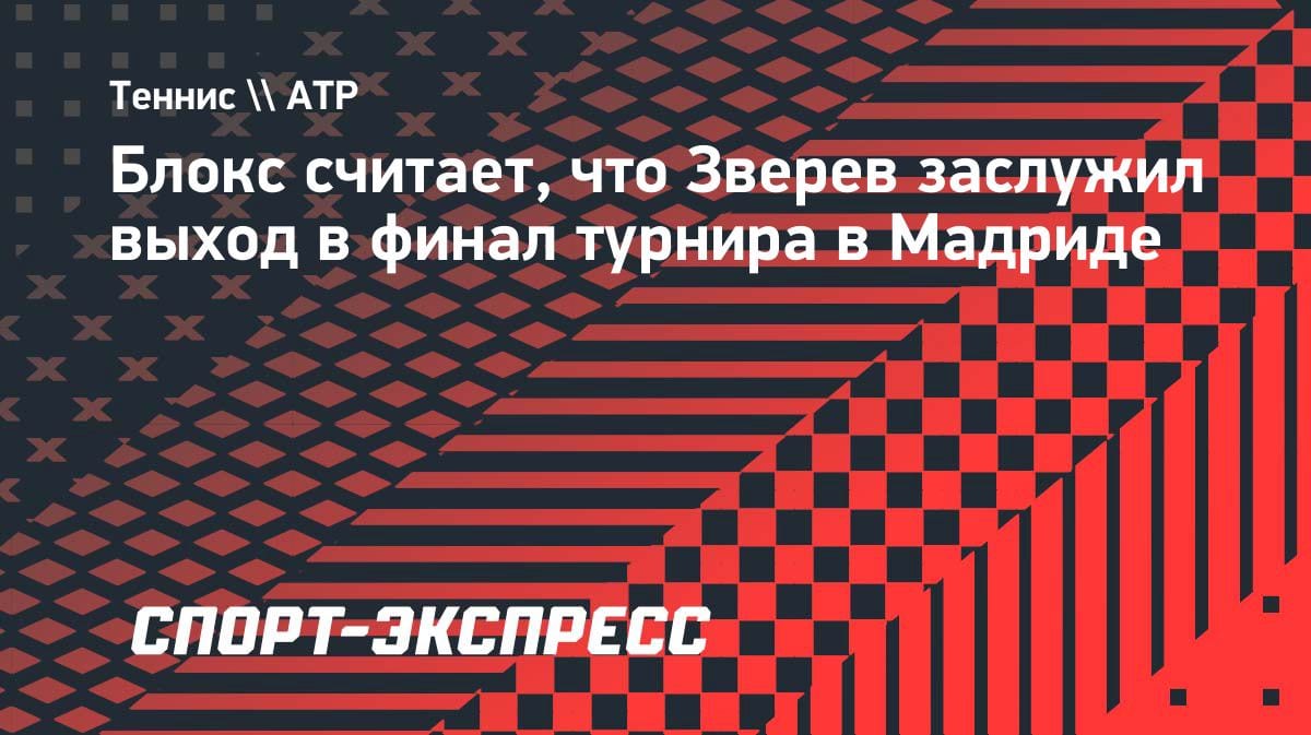 Блокс признал силу Зверева: «Он заслуживает выхода в финал»