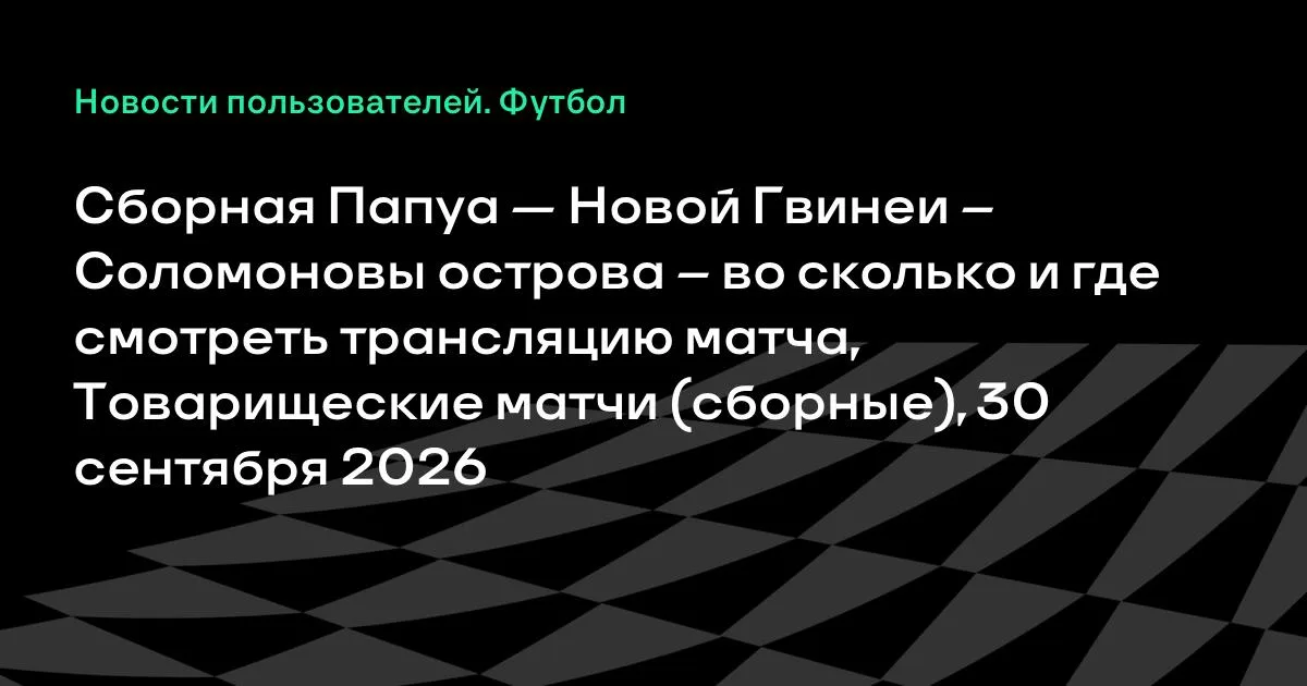 Папуа — Новая Гвинея и Соломоновы острова сыграют товарищеский матч 30 сентября