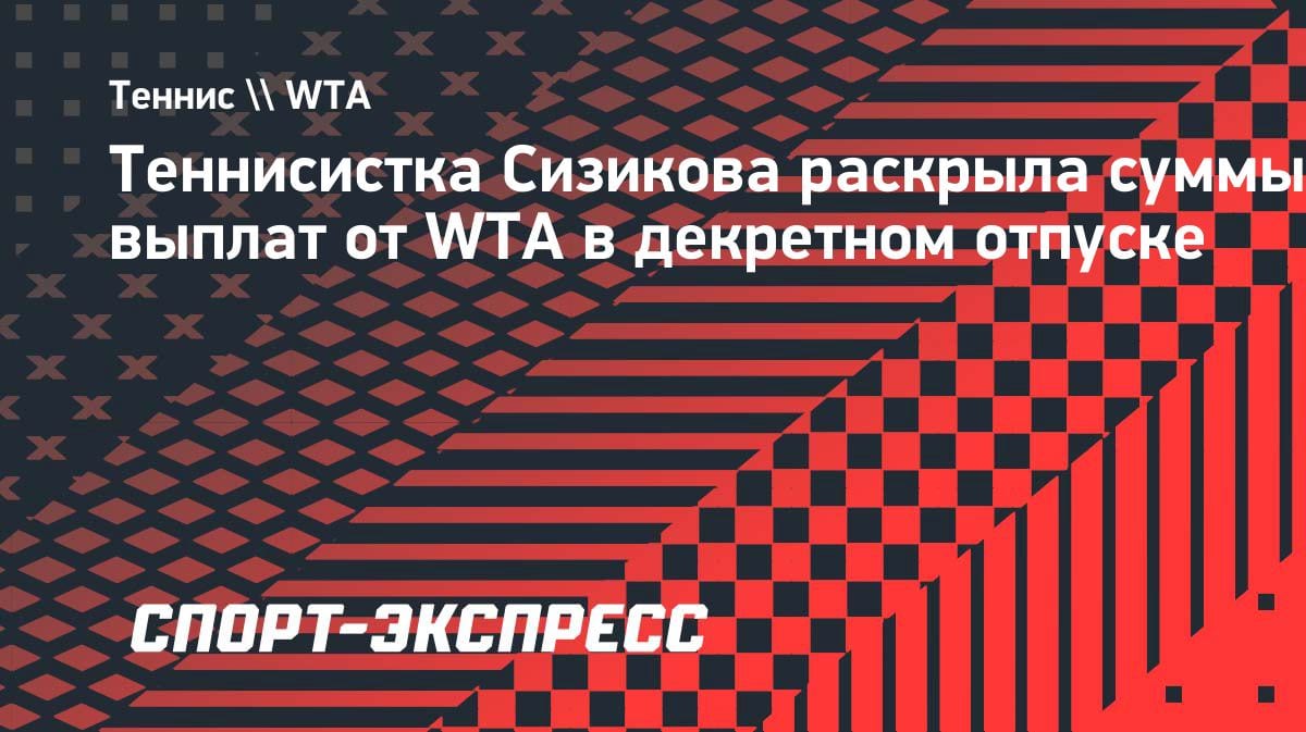 Первая в истории: теннисистка Сизикова раскрыла, сколько платит WTA в декрете