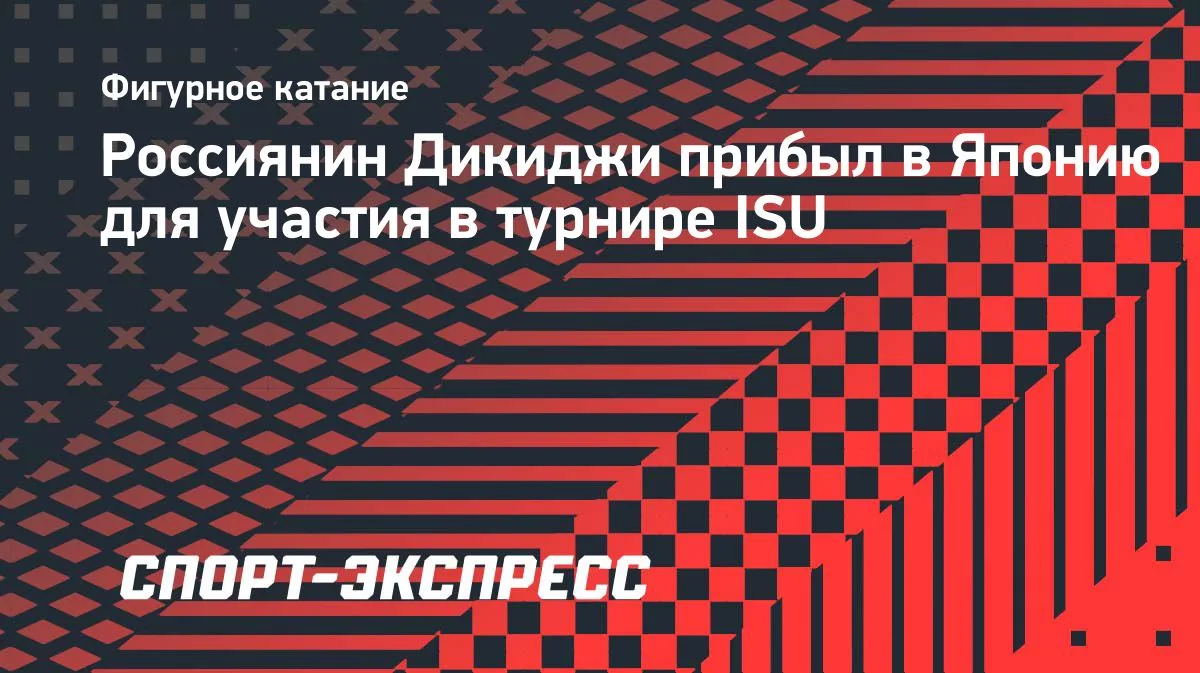 Россиянин Дикиджи прибыл в Японию для участия в турнире ISU