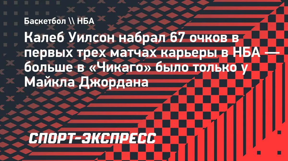 Уилсон набрал 67 очков за три первых матча в НБА за «Чикаго»