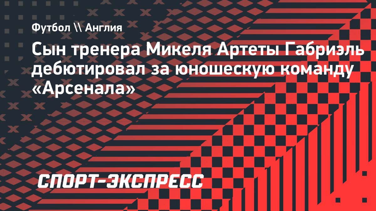 Сын Микеля Артеты дебютировал за юношескую команду «Арсенала»: фамильная традиция продолжается
