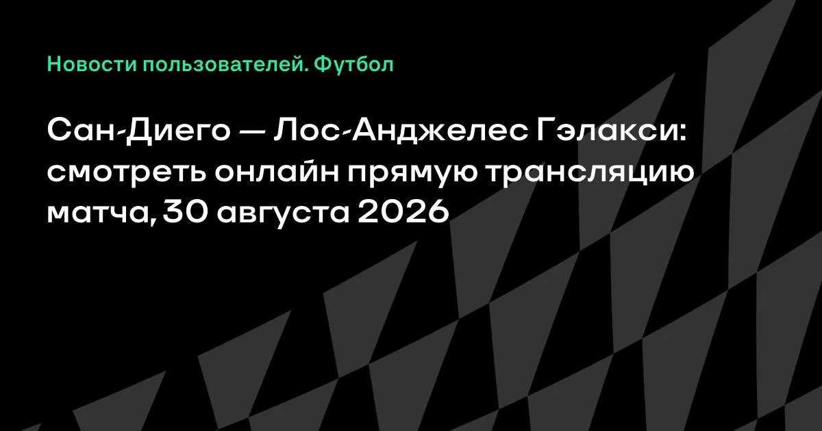 Сан-Диего — Лос-Анджелес Гэлакси: смотреть онлайн 30 августа