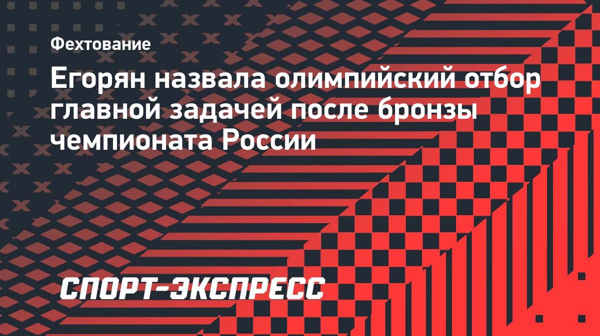 «Главная цель — Олимпиада»: саблистка Егорян определилась с приоритетами после бронзы ЧР