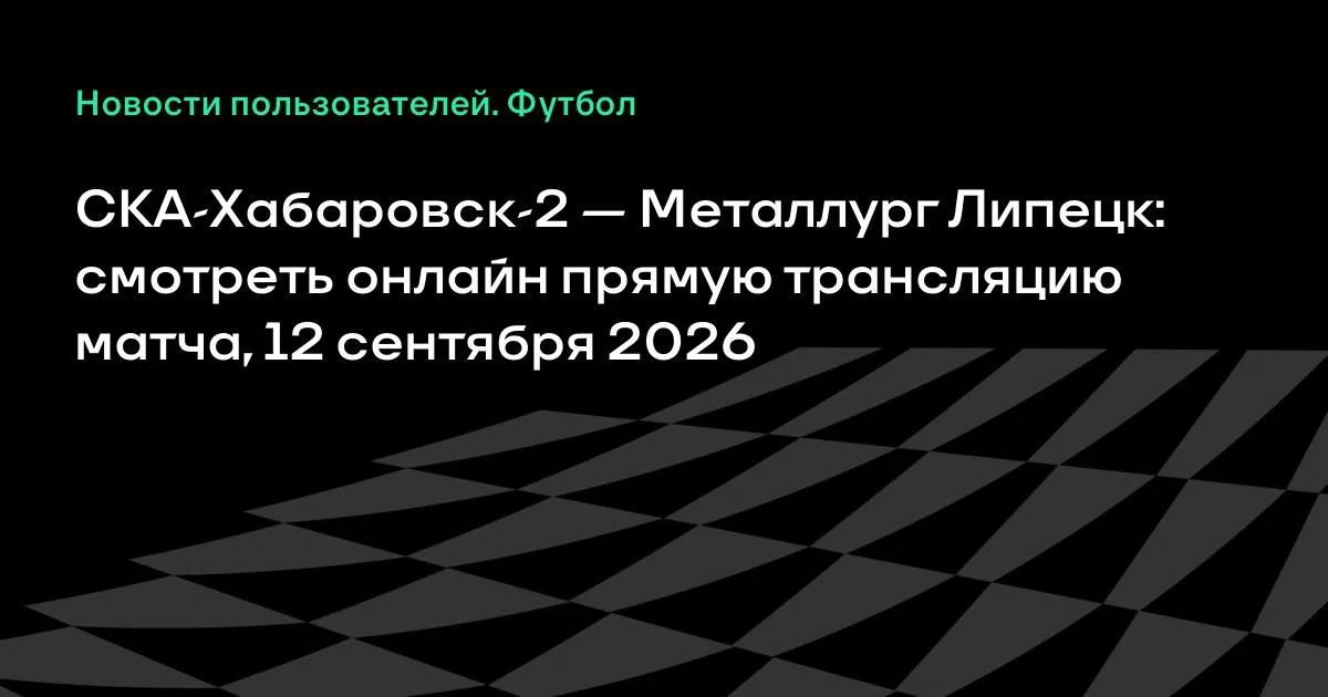СКА-Хабаровск-2 и Металлург Липецк сыграют 12 сентября