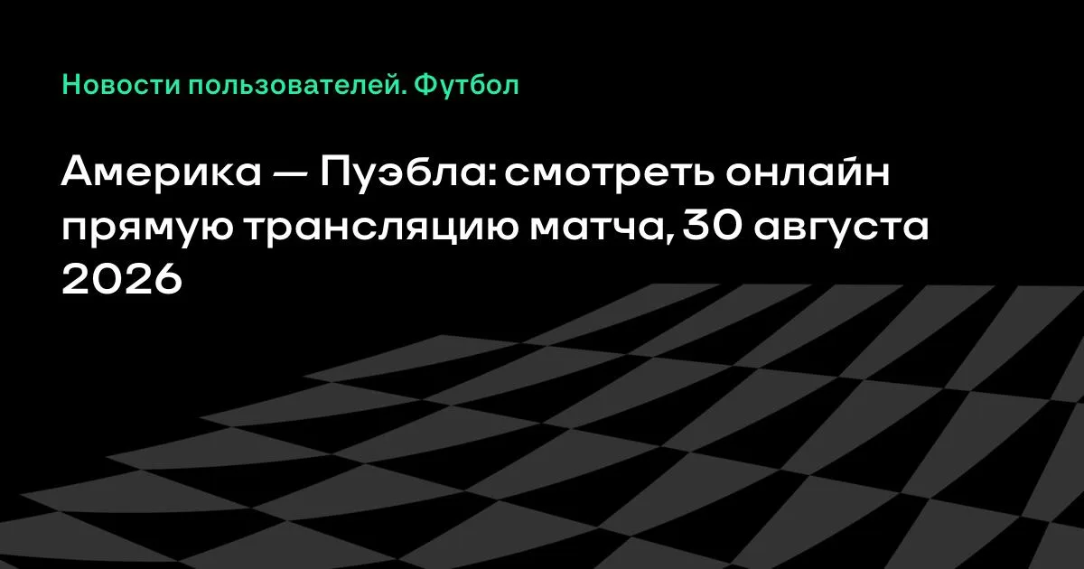 Америка против Пуэблы: смотреть онлайн 30 августа 2026